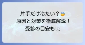 片方の手だけが冷たいと感じる原因と対策を徹底解説！病気の可能性と受診の目安