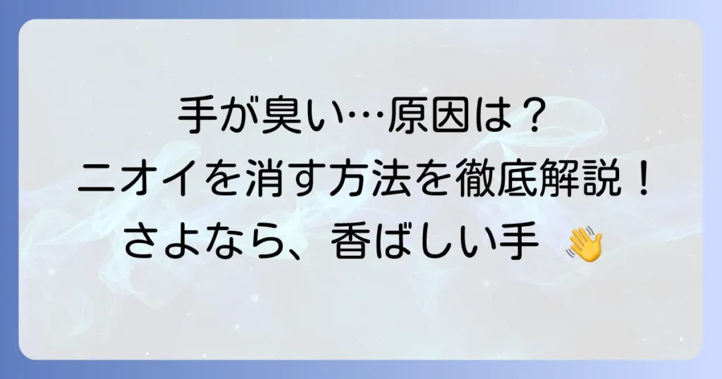 手が香ばしく臭うのはなぜ？原因と効果的な消し方を徹底解説