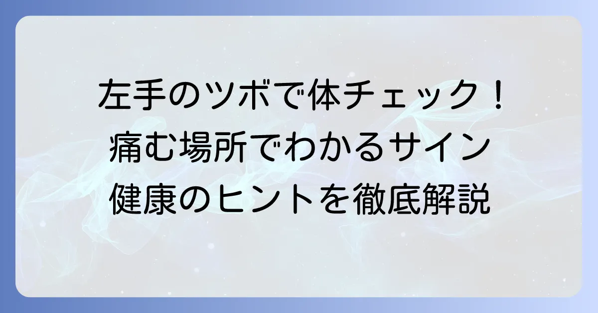 左手のツボの痛む場所でわかる体のサイン！原因と対処法を徹底解説