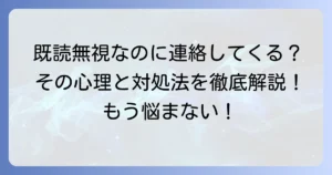 既読無視したのに送ってくる男性に困惑？その心理と適切な対応を徹底解説