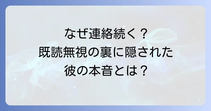 既読無視したのに送ってくる男の心理とは？なぜ連絡が続くのか