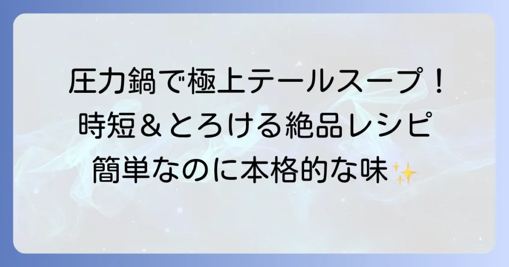 圧力鍋でとろけるテールスープの絶品レシピ！時短で本格的な味を楽しむ方法