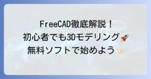 FreeCADの使い方を徹底解説！初心者でもわかるインストールから3Dモデリングの基本まで