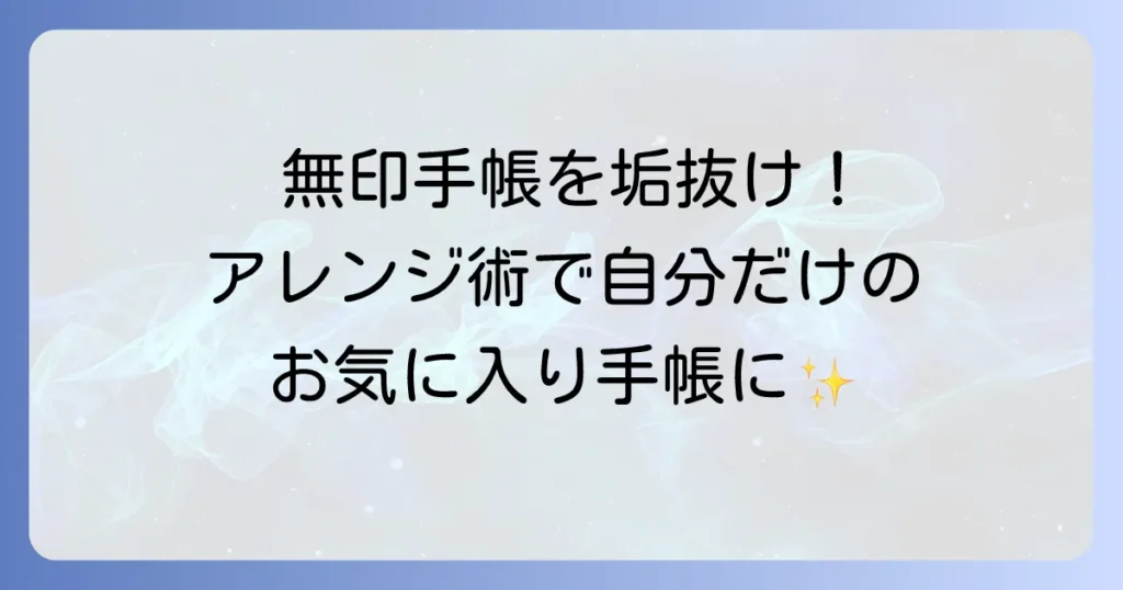無印手帳カバーのアレンジ術！自分だけのオリジナル手帳を作るコツとアイデア