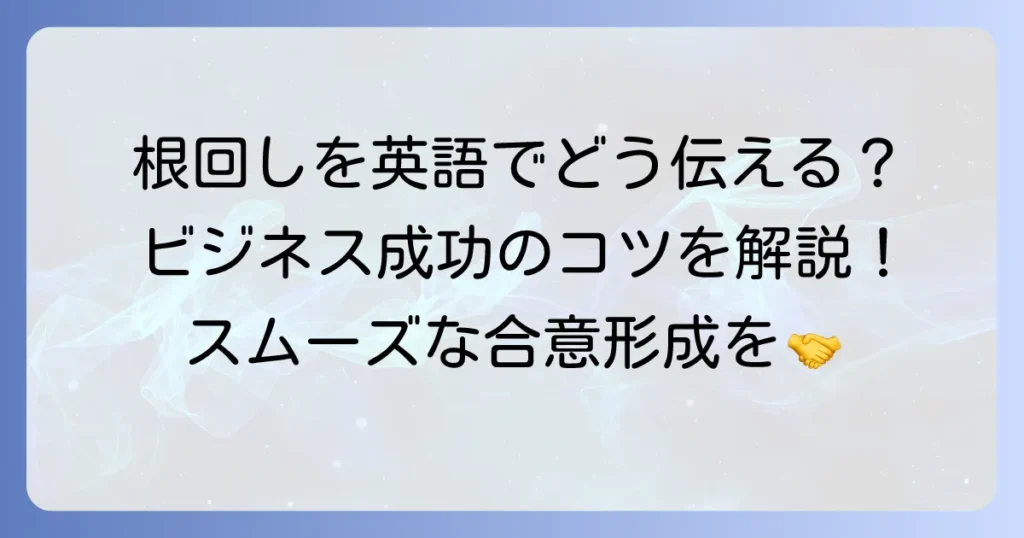 根回しを英語でどう伝える？ビジネスで役立つ表現と成功のコツを徹底解説