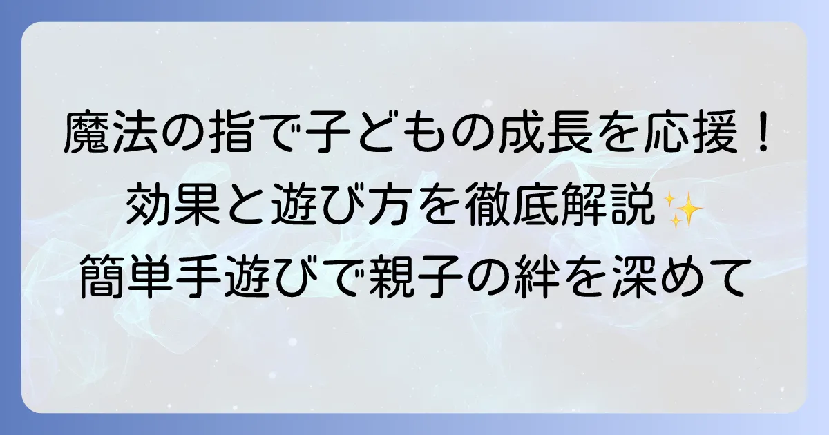 手遊び「魔法の指」のやり方と子どもの成長に嬉しい効果を徹底解説