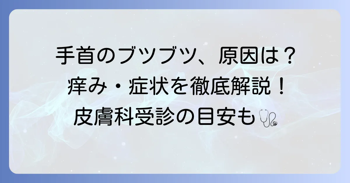 手首の痒いブツブツの原因と対処法を徹底解説！皮膚科受診の目安も