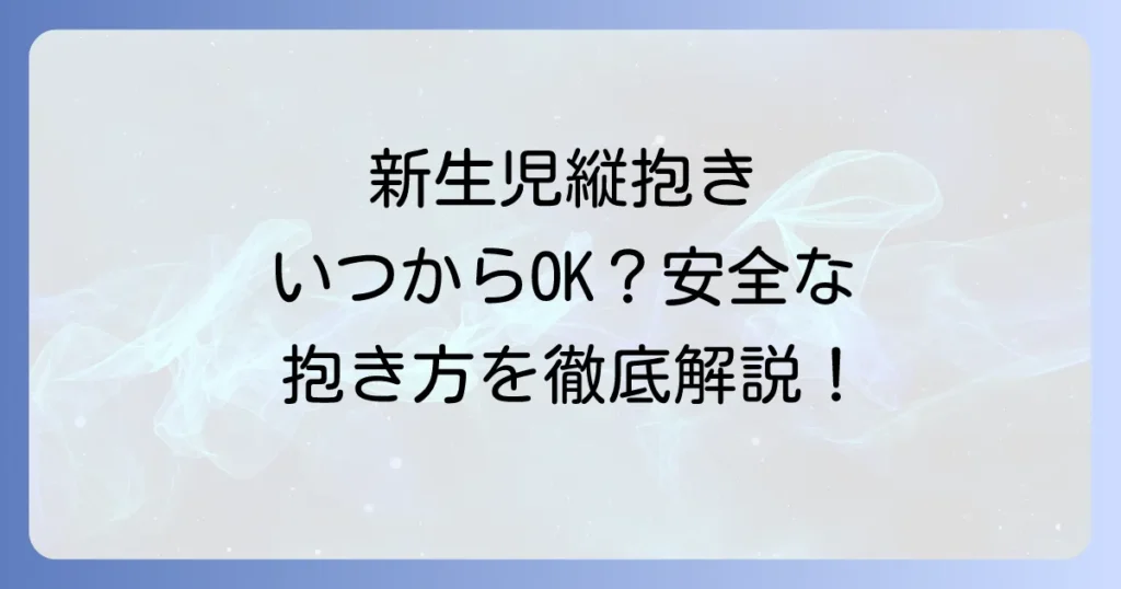 新生児の縦抱き：やり方を徹底解説！いつから安全？正しい抱き方と注意点