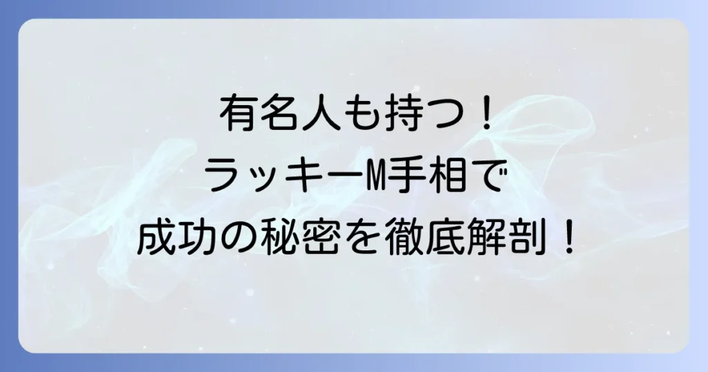 手相のラッキーMを持つ有名人とは？M字手相の意味と成功の秘密を徹底解説！