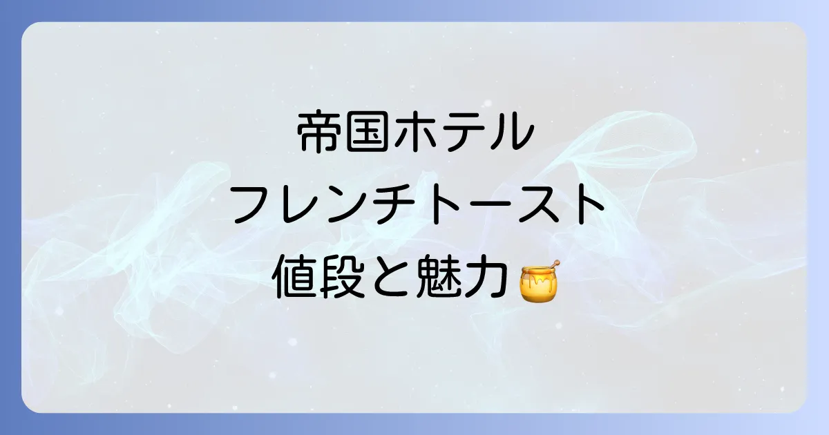 帝国ホテルのフレンチトーストの値段は？気になる価格と魅力を徹底解説