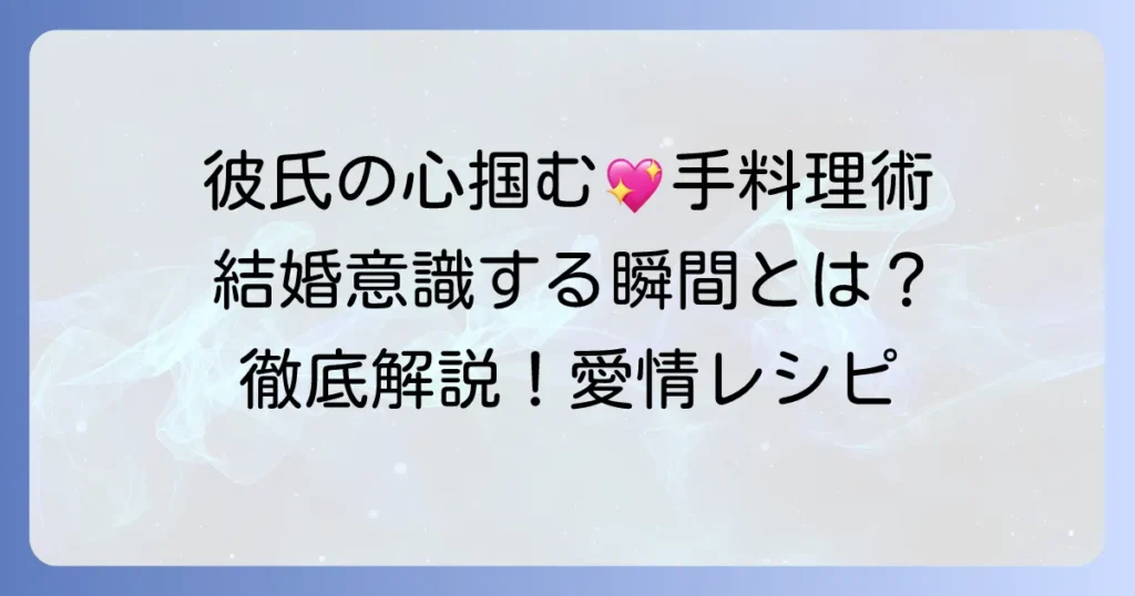 彼女の手料理、男性心理を徹底解説！彼が喜ぶ理由と結婚を意識する瞬間