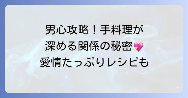 彼女の手料理が男性の心を掴む理由とは？