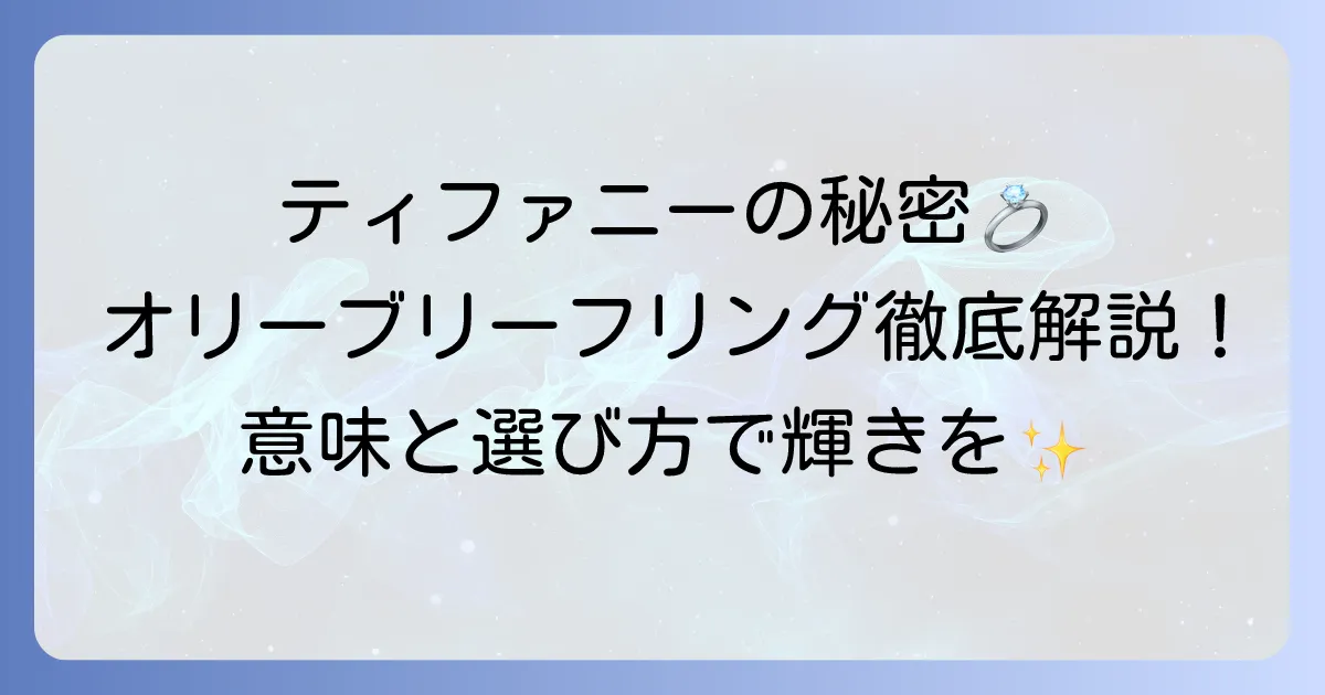 ティファニーのオリーブリーフリングの魅力を徹底解説！その意味や種類、選び方まで