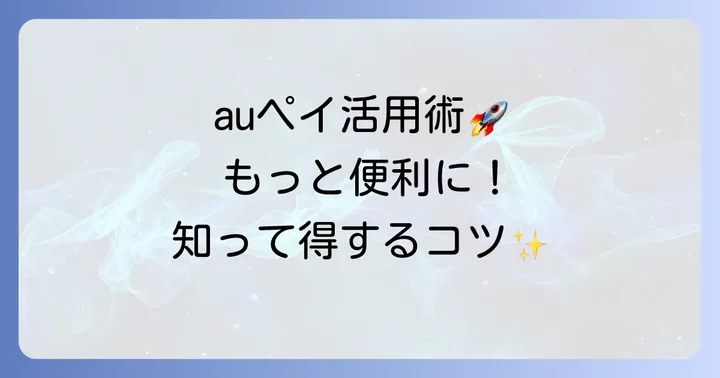 auペイをさらに便利に！活用術