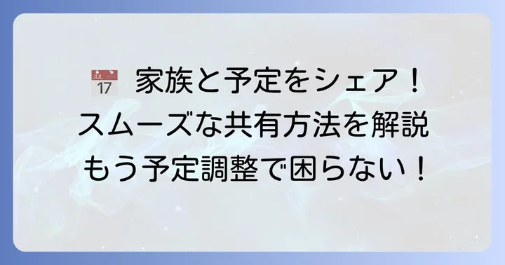 家族や友人と予定を共有する：カレンダー共有の具体的な方法