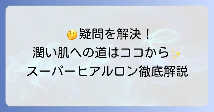 検索意図を深掘り！スーパーヒアルロンのよくある疑問を解決