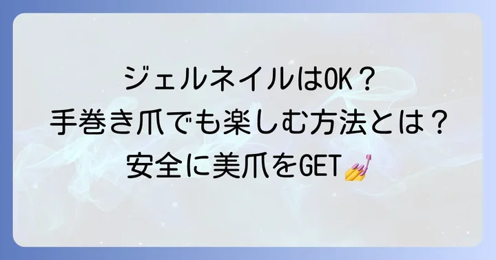 手巻き爪でもジェルネイルを安全に楽しむ方法