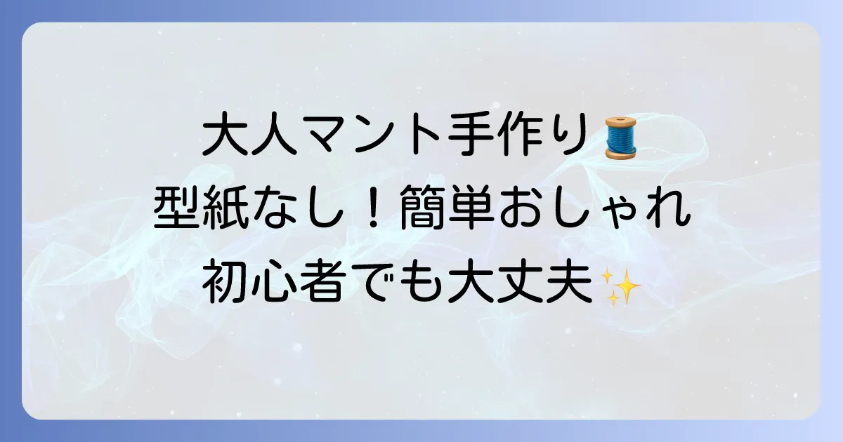 大人用マントの簡単な作り方徹底解説！型紙なしでもおしゃれに手作りする方法