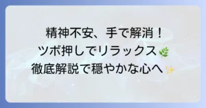 精神不安をツボ押しで解消！手軽にできるリラックス方法を徹底解説