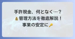 手許現金とは？その意味から管理方法、会計処理まで徹底解説
