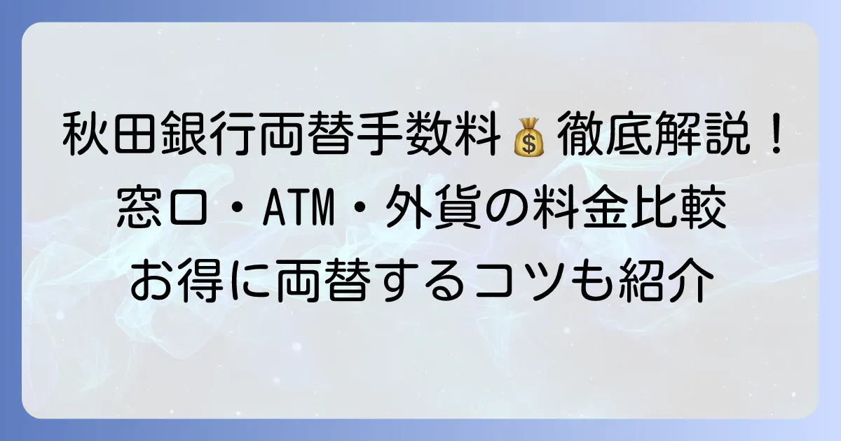 秋田銀行の両替手数料を徹底解説！硬貨・紙幣の料金と利用方法