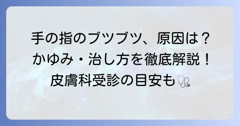 手の指のブツブツとかゆみの原因と治し方を徹底解説！皮膚科受診の目安も