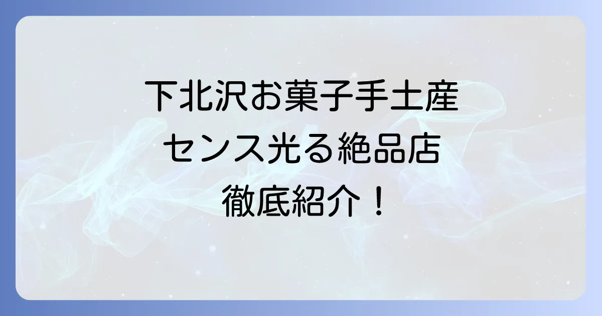 下北沢のお菓子手土産でセンスが光る！喜ばれる絶品スイーツ専門店を徹底紹介