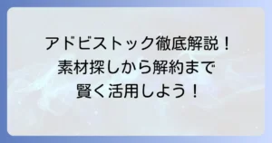 アドビストックの使い方を徹底解説！素材探しからライセンス、料金、解約まで