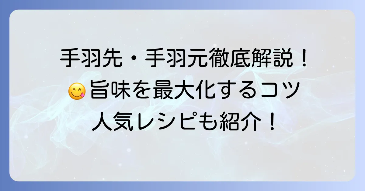 鳥ウイングレシピ徹底解説！手羽先・手羽元を美味しくするコツと人気調理法