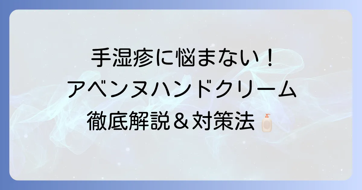 アベンヌハンドクリームは手湿疹に効果的？原因から対策まで徹底解説