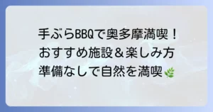 手ぶらでバーベキューを奥多摩で満喫！準備いらずのおすすめ施設と楽しみ方