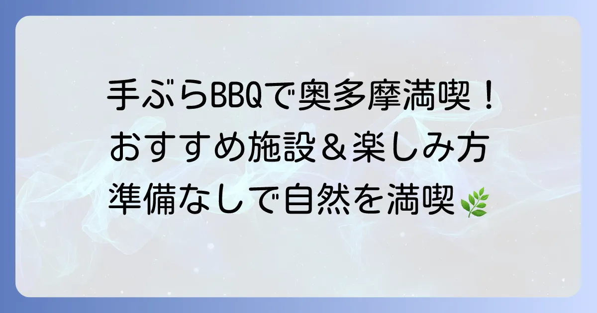 手ぶらでバーベキューを奥多摩で満喫！準備いらずのおすすめ施設と楽しみ方