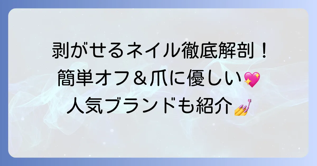 塗って剥がせるネイルを徹底解説！オフが楽で爪に優しい人気の秘密と使い方