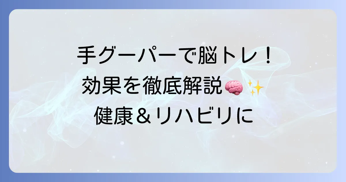 手グーパー運動の効果を徹底解説！やり方から脳トレ・リハビリまで