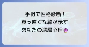 手相の「真っ直ぐな線」の意味を徹底解説！感情線・知能線・生命線でわかるあなたの性格と運勢