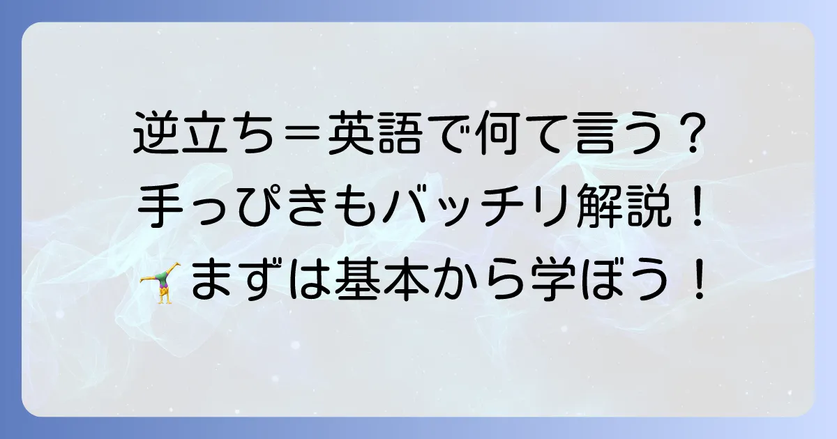 「逆立ち」は英語で何て言う？正しい表現と関連フレーズを徹底解説！