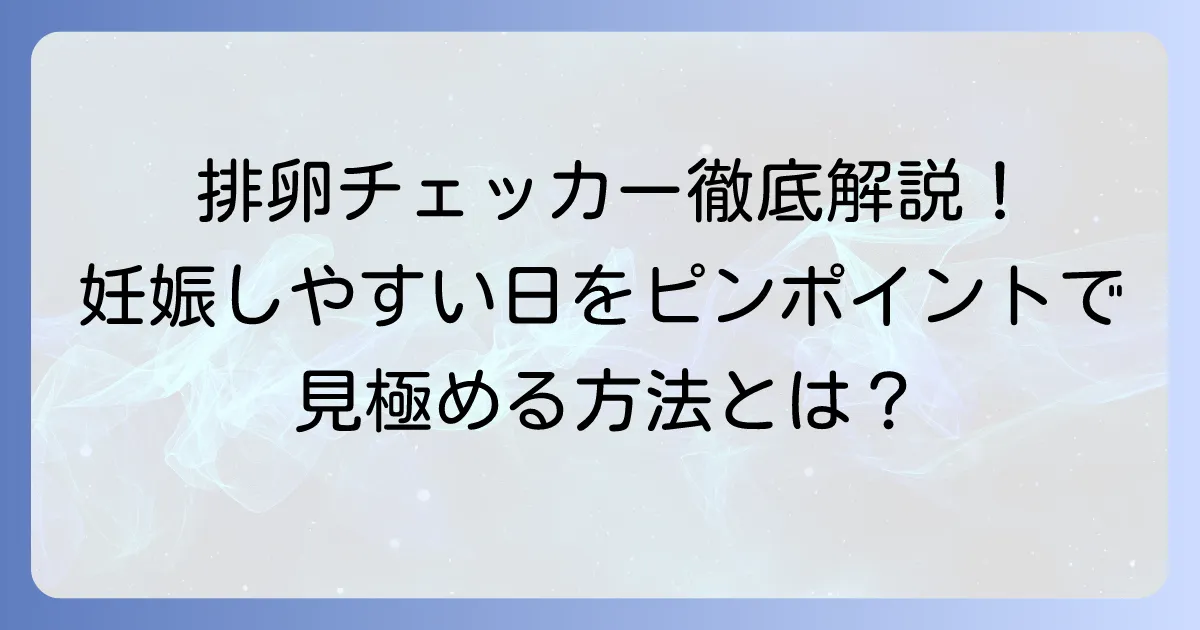 排卵チェッカーの使い方を徹底解説！妊娠しやすいタイミングを見極める方法