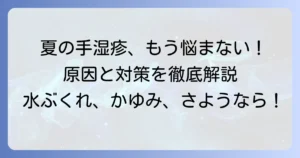 手湿疹が夏だけに出る原因と対策を徹底解説