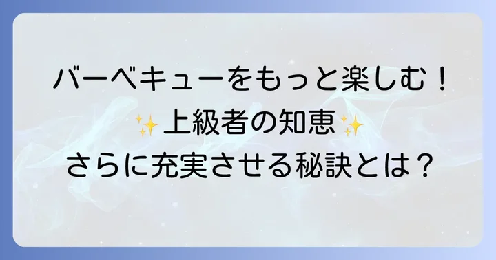 手ぶらおしゃれバーベキューをさらに楽しむためのアイデア