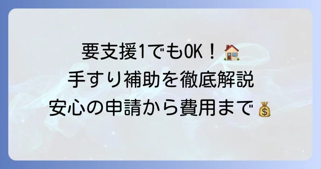要支援1で手すり補助を受ける方法を徹底解説！介護保険の申請から費用まで