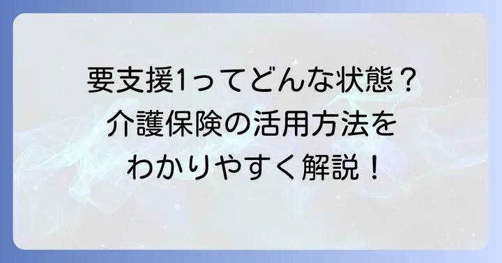 要支援1とは？介護保険制度における位置づけ