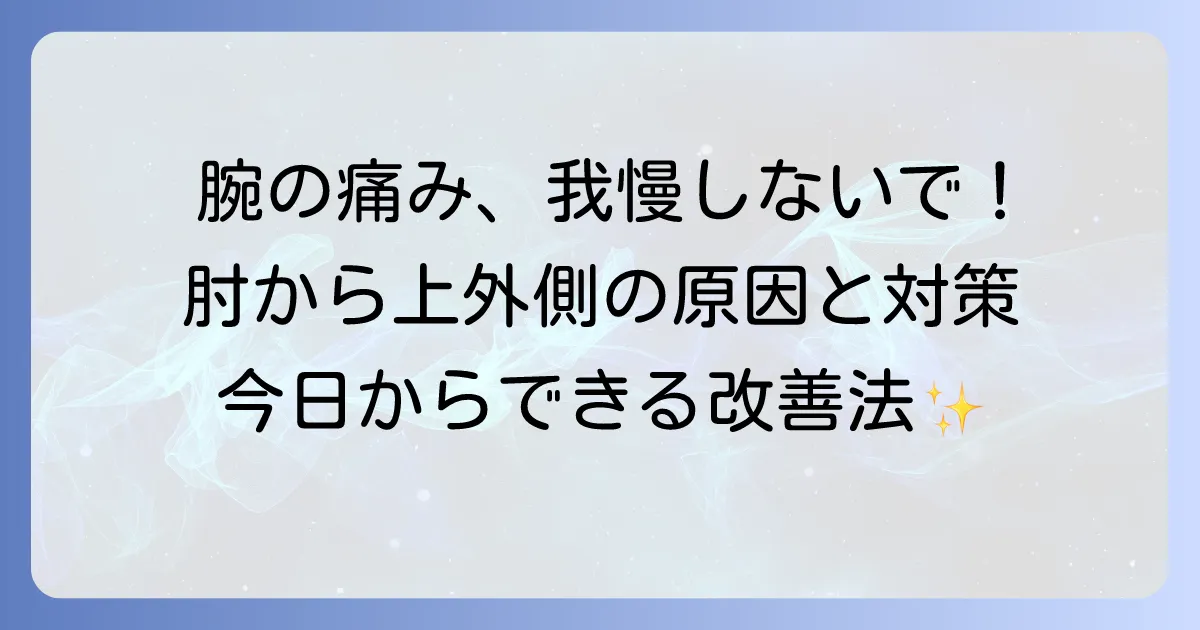 腕が痛いのは肘から上外側？その原因と痛みを和らげる対策を徹底解説