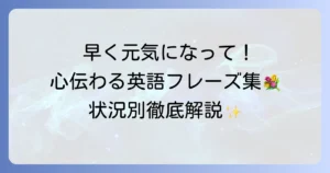 早く元気になってね！英語表現を状況別に徹底解説｜心遣いが伝わるフレーズ集