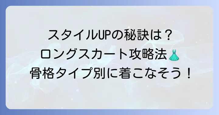 全骨格タイプ共通！ロングスカートでスタイルアップを叶える着こなしのコツ