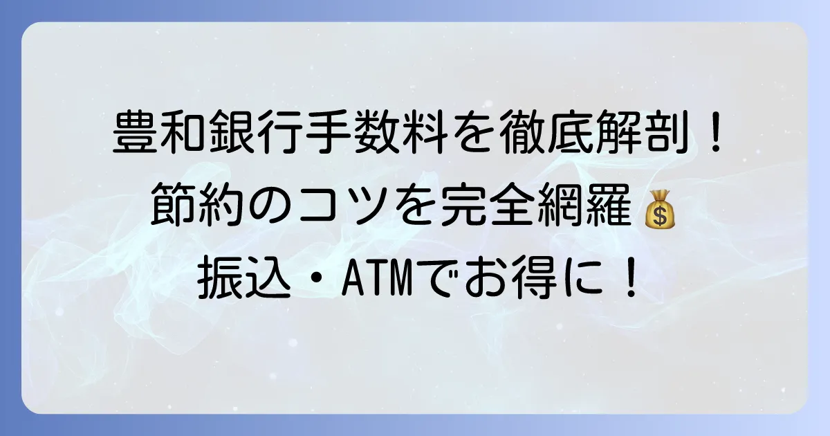 豊和銀行の手数料を徹底解説！振込・ATM・両替の最新情報と安く抑える方法