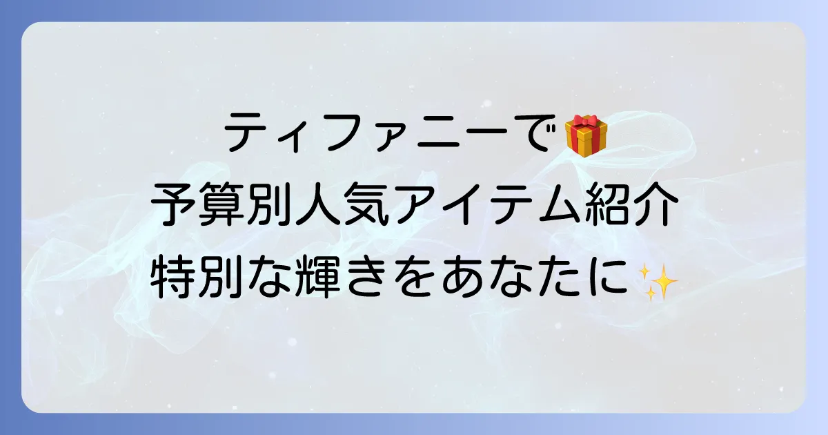 ティファニーのちょっとしたプレゼントに最適！予算別人気アイテムと選び方