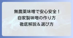 無農薬手作り味噌キットを徹底解説！安心・安全な自家製味噌の選び方と作り方