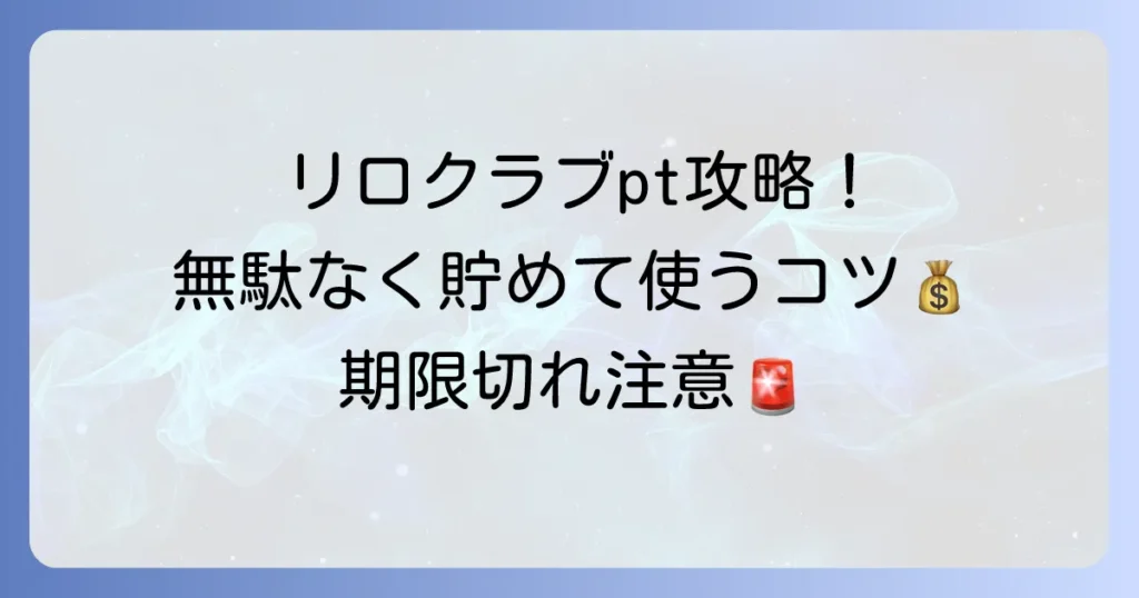 リロクラブポイントの使い方の徹底解説！お得に活用するコツと注意点