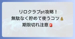 リロクラブポイントの使い方の徹底解説！お得に活用するコツと注意点