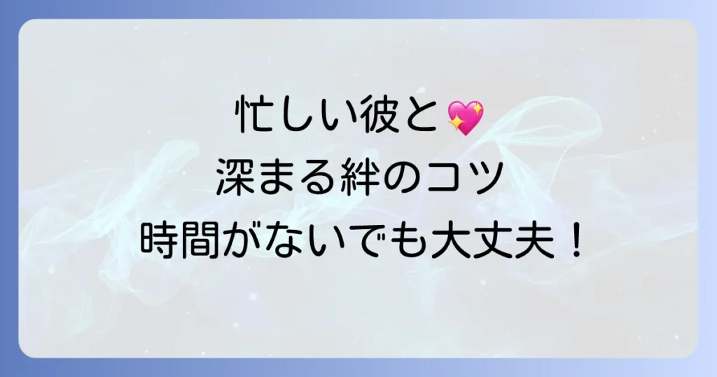 少しの時間でも会ってくれる男性と関係を深めるコツ！忙しい彼との絆を育む方法